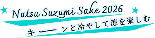 Natsu Suzumi Sake 2026 キーンと冷やして涼を楽しむ